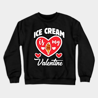 Ice cream is my Valentine Crewneck Sweatshirt